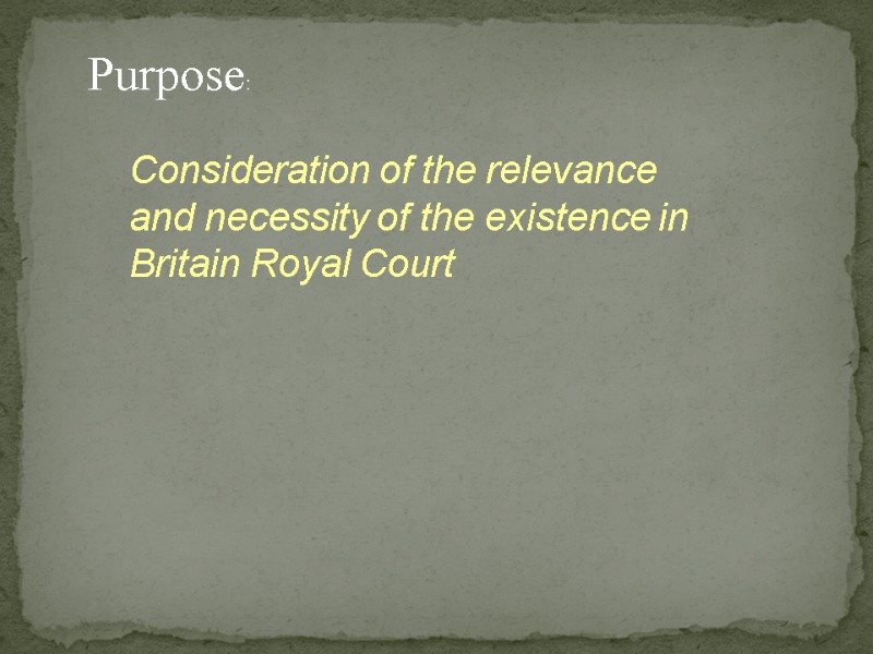 Consideration of the relevance and necessity of the existence in Britain Royal Court Purpose: